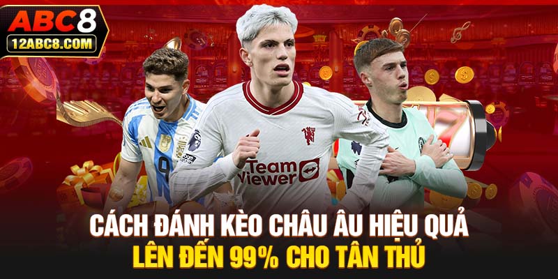 Cách Đánh Kèo Châu Âu Hiệu Quả Lên Đến 99% Cho Tân Thủ