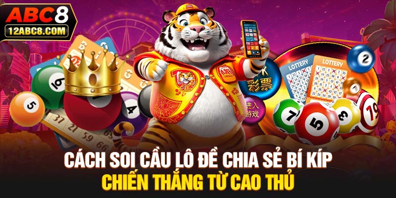 Cách Soi Cầu Lô Đề Chia Sẻ Bí Kíp Chiến Thắng Từ Cao Thủ