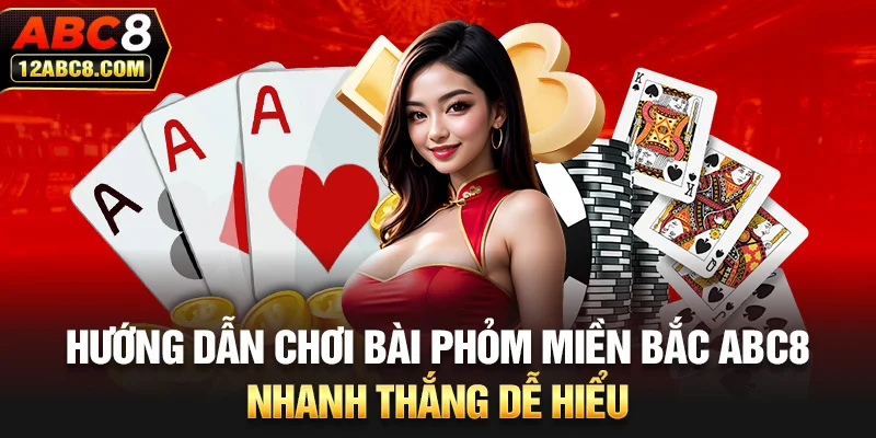 Hướng Dẫn Chơi Bài Phỏm Miền Bắc ABC8 Nhanh Thắng Dễ Hiểu