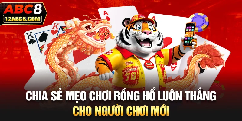 Chia Sẻ Mẹo Chơi Rồng Hổ Luôn Thắng Cho Người Chơi Mới