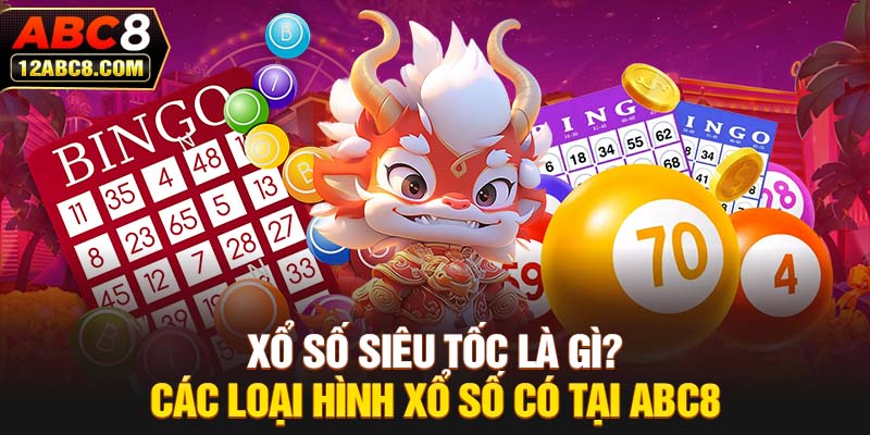 Xổ Số Siêu Tốc Là Gì? Các Loại Hình Xổ Số Có Tại ABC8