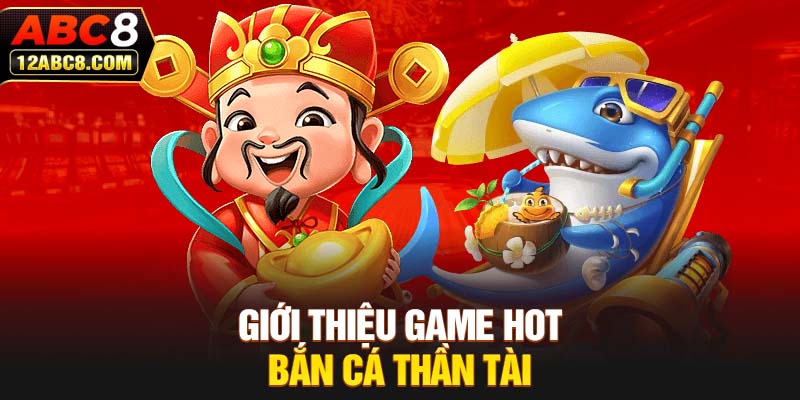 Giới thiệu game hot bắn cá thần tài