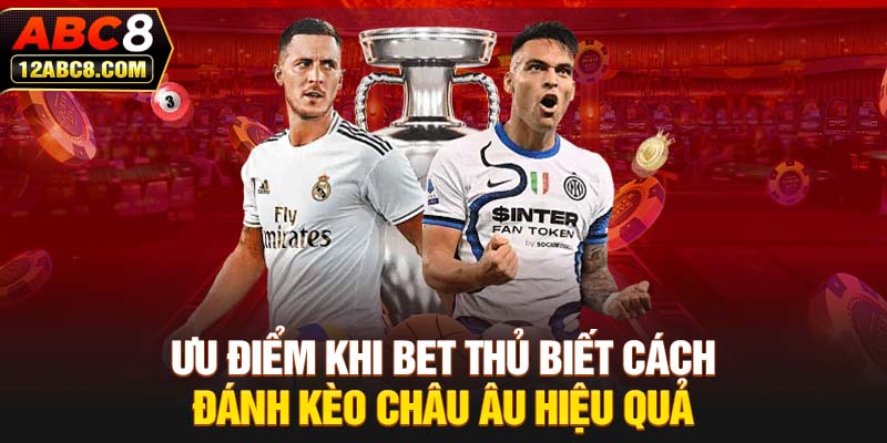 Ưu điểm khi bet thủ biết cách đánh kèo Châu Âu hiệu quả