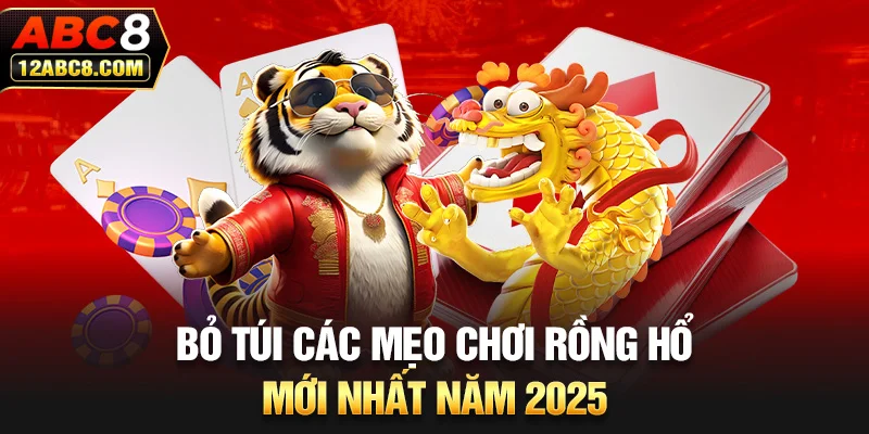 Bỏ túi các mẹo chơi rồng hổ mới nhất năm 2025