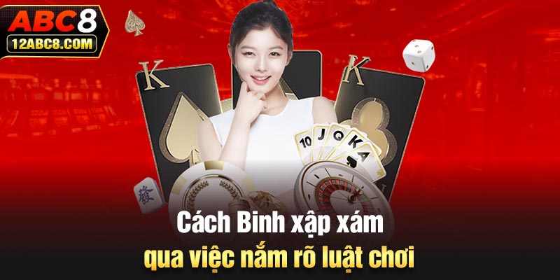 Cách Binh xập xám qua việc nắm rõ luật chơi