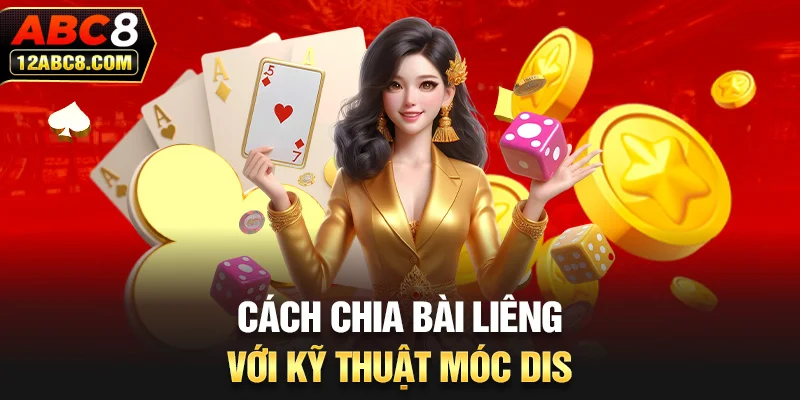 Cách chia bài Liêng với kỹ thuật móc dis