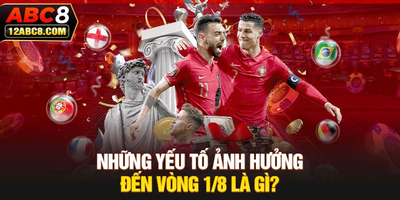 Những yếu tố ảnh hưởng đến vòng 1/8 là gì?