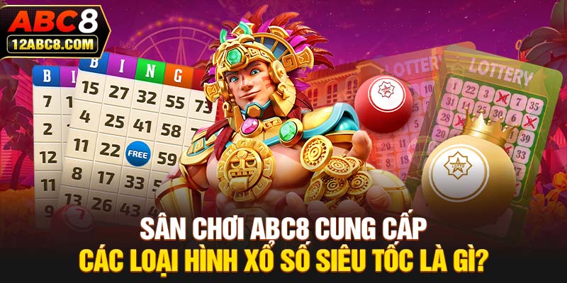 Sân chơi ABC8 cung cấp các loại hình xổ số siêu tốc là gì?