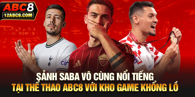 Sảnh Saba vô cùng nổi tiếng tại thể thao ABC8 với kho game khổng lồ