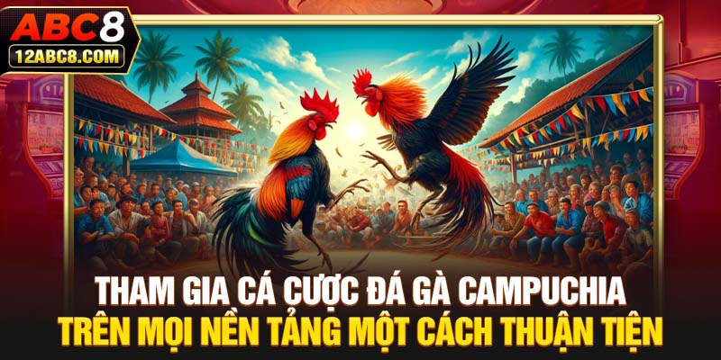 Tham gia cá cược đá gà Campuchia trên mọi nền tảng một cách thuận tiện