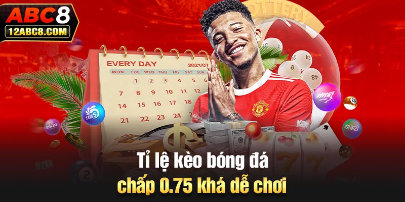 Tỷ lệ kèo bóng đá chấp 0.75 khá dễ chơi