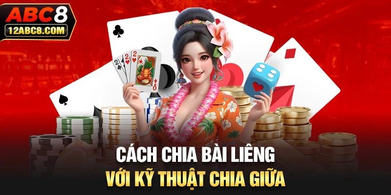 Cách chia bài liêng với kỹ thuật chia giữa