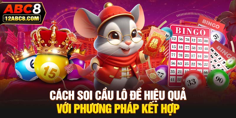 Cách soi cầu lô đề hiệu quả với phương pháp kết hợp