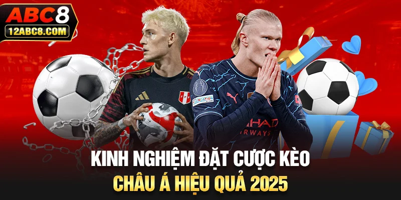 Kinh nghiệm đặt cược kèo Châu Á hiệu quả 2025