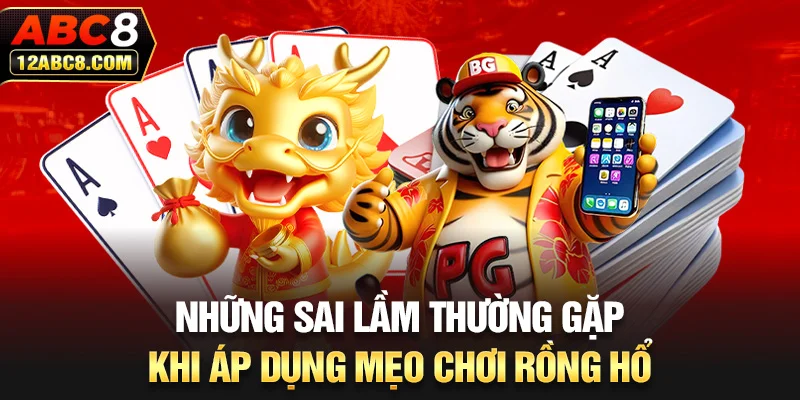 Những sai lầm thường gặp khi áp dụng mẹo chơi rồng hổ