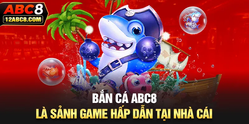 Bắn cá ABC8 là sảnh game hấp dẫn tại nhà cá