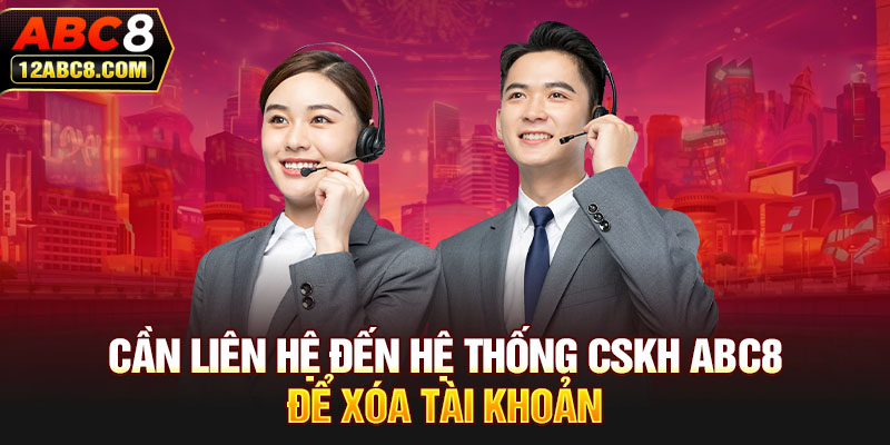 Cần liên hệ đến hệ thống CSKH ABC8 để xóa tài khoản