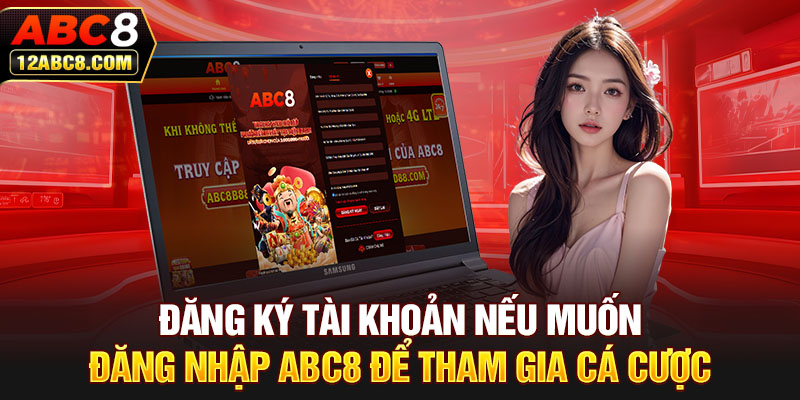 Đăng ký tài khoản nếu muốn đăng nhập ABC8 để tham gia cá cược