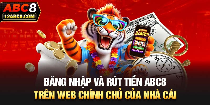 Đăng nhập và rút tiền ABC8 trên web chính chủ của nhà cái