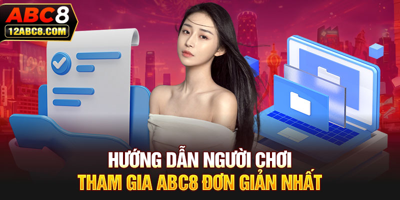 Hướng dẫn người chơi tham gia ABC8 đơn giản nhất