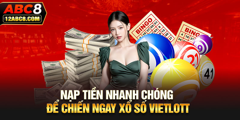 Nạp tiền nhanh chóng để chiến ngay xổ số Vietlott