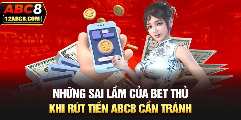 Những sai lầm của bet thủ khi rút tiền ABC8 cần tránh