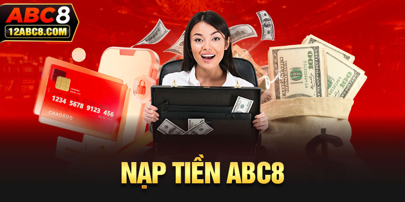 Nạp tiền ABC8 An Toàn Và Nhanh Chóng Tham Gia Cá Cược