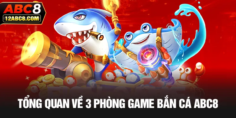 Tổng quan về 3 phòng game bắn cá ABC8