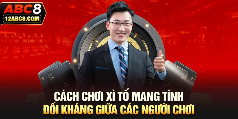 Cách chơi xì tố mang tính đối kháng giữa các người chơi