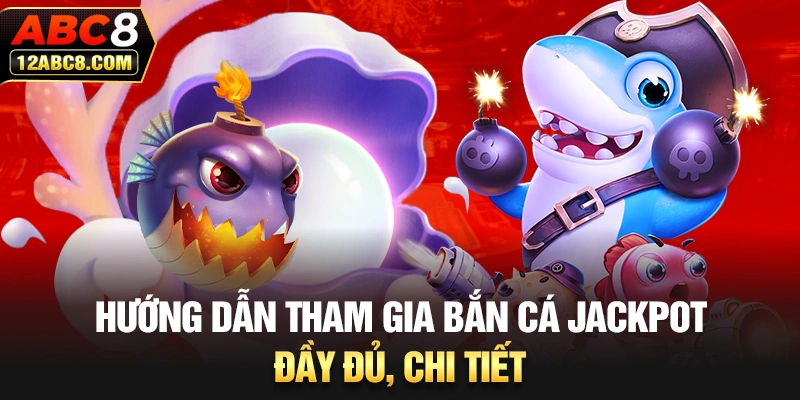 Hướng dẫn tham gia bắn cá Jackpot đầy đủ, chi tiết