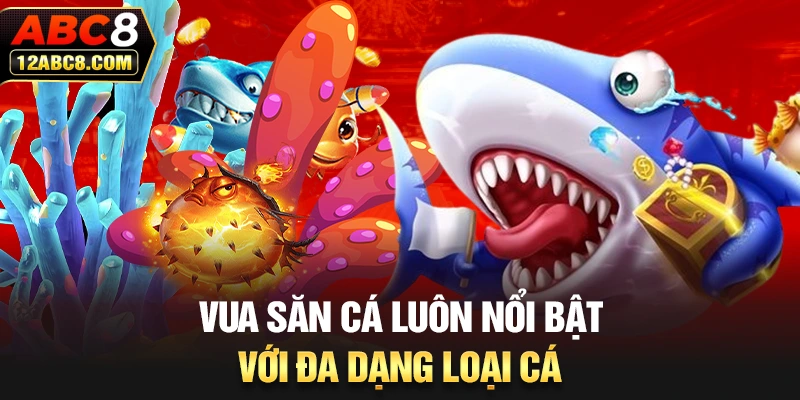 Vua Săn Cá luôn nổi bật với đa dạng loại cá