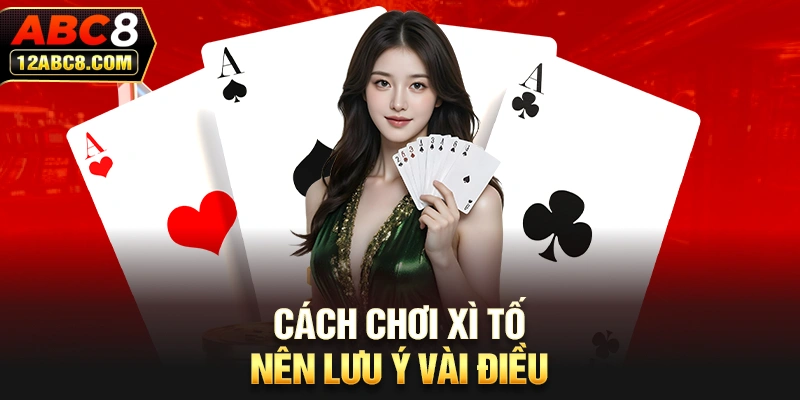 Cách chơi Xì Tố nên lưu ý vài điều