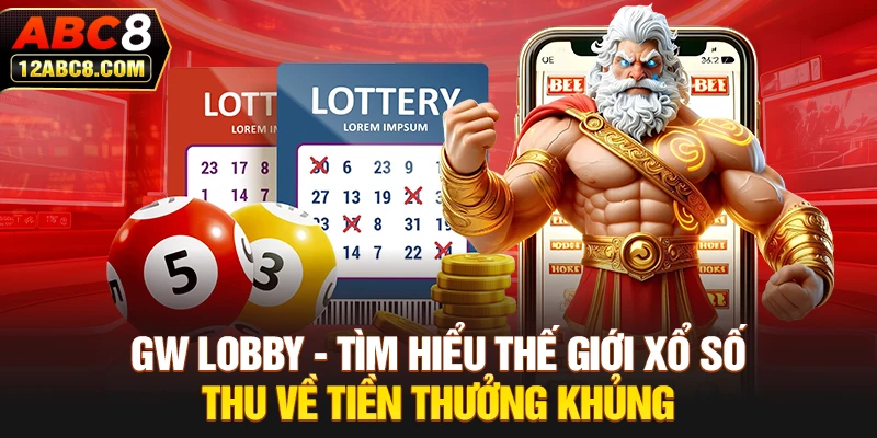 GW Lobby - Tìm Hiểu Thế Giới Xổ Số Thu Về Tiền Thưởng Khủng